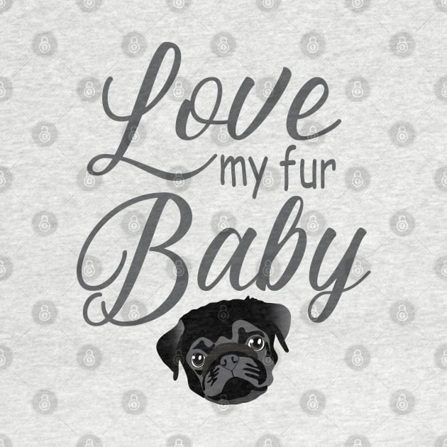 Love My Fur Baby Pug Dog by HotPinkStudio.Me